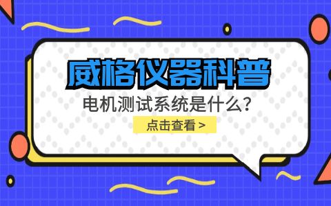 威格儀器科普-電機(jī)測(cè)試系統(tǒng)是什么？怎么分類(lèi)？插圖